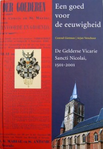 Een goed voor de eeuwigheid, de Gelderse Vicarie Sancti Nicolai 1501-2001. Gietman en Verschoor